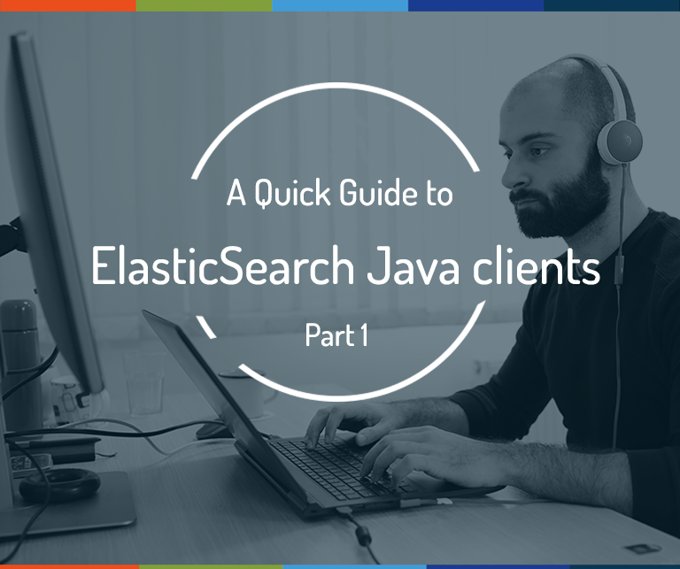 Quick guide to Elasticsearch Java clients [Part 1]