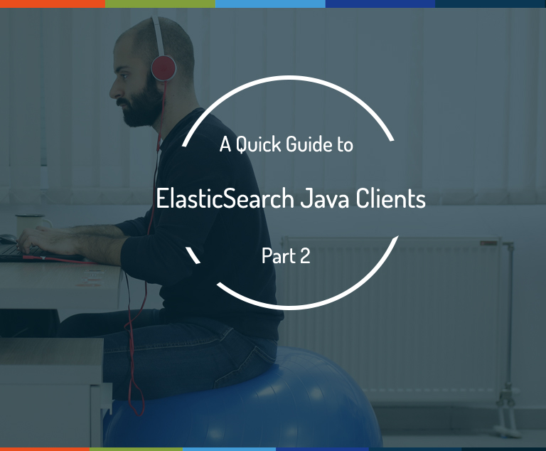 A Quick Guide to Elasticsearch Java clients [Part 2]