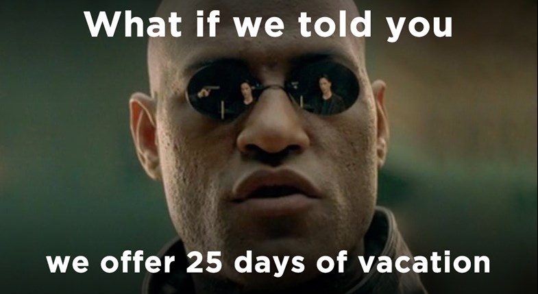 What if we told you we offer 25 days of vacation